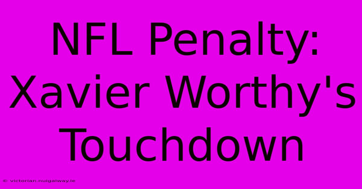 NFL Penalty: Xavier Worthy's Touchdown