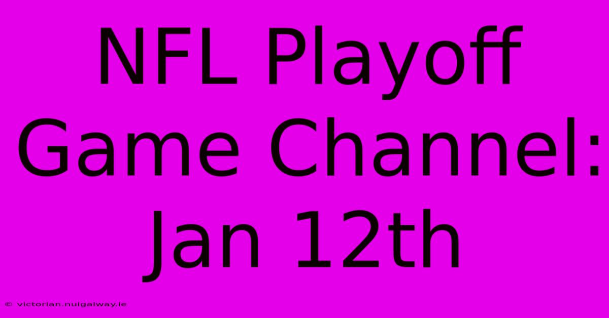 NFL Playoff Game Channel: Jan 12th