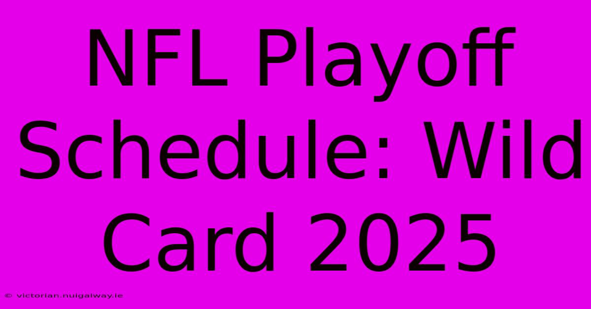 NFL Playoff Schedule: Wild Card 2025