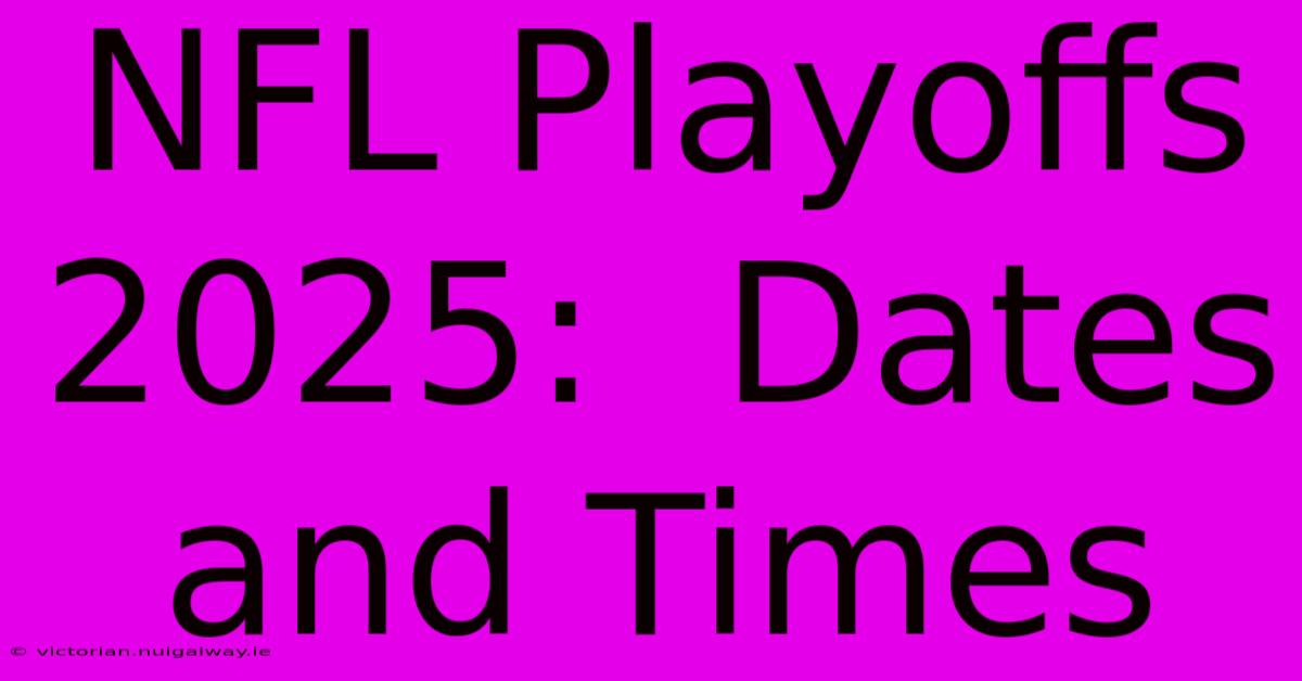 NFL Playoffs 2025:  Dates And Times