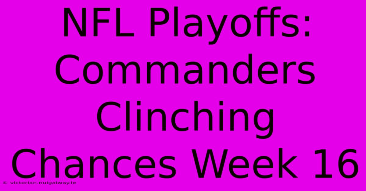 NFL Playoffs: Commanders Clinching Chances Week 16