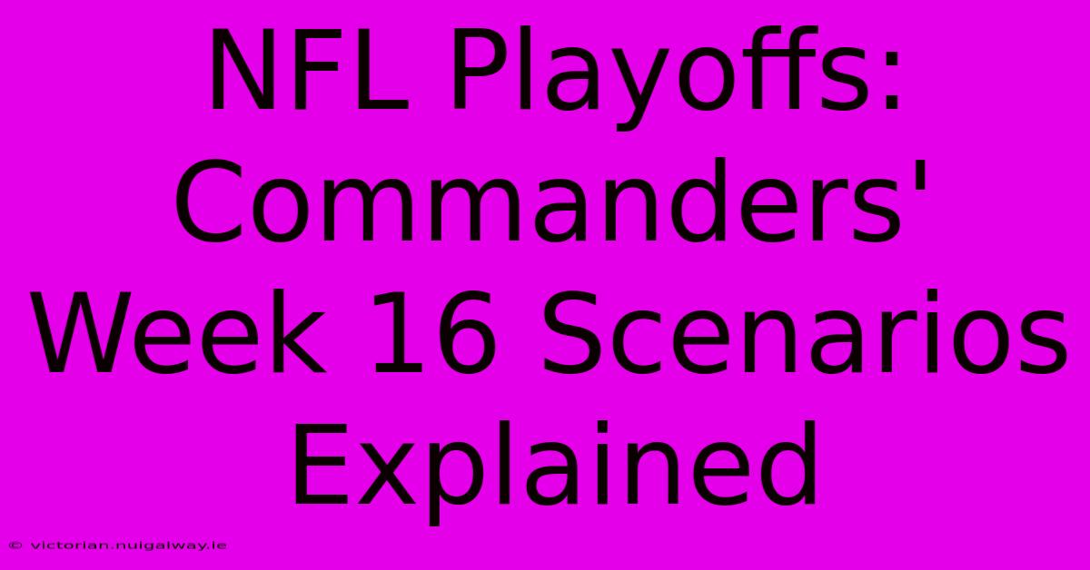 NFL Playoffs: Commanders' Week 16 Scenarios Explained