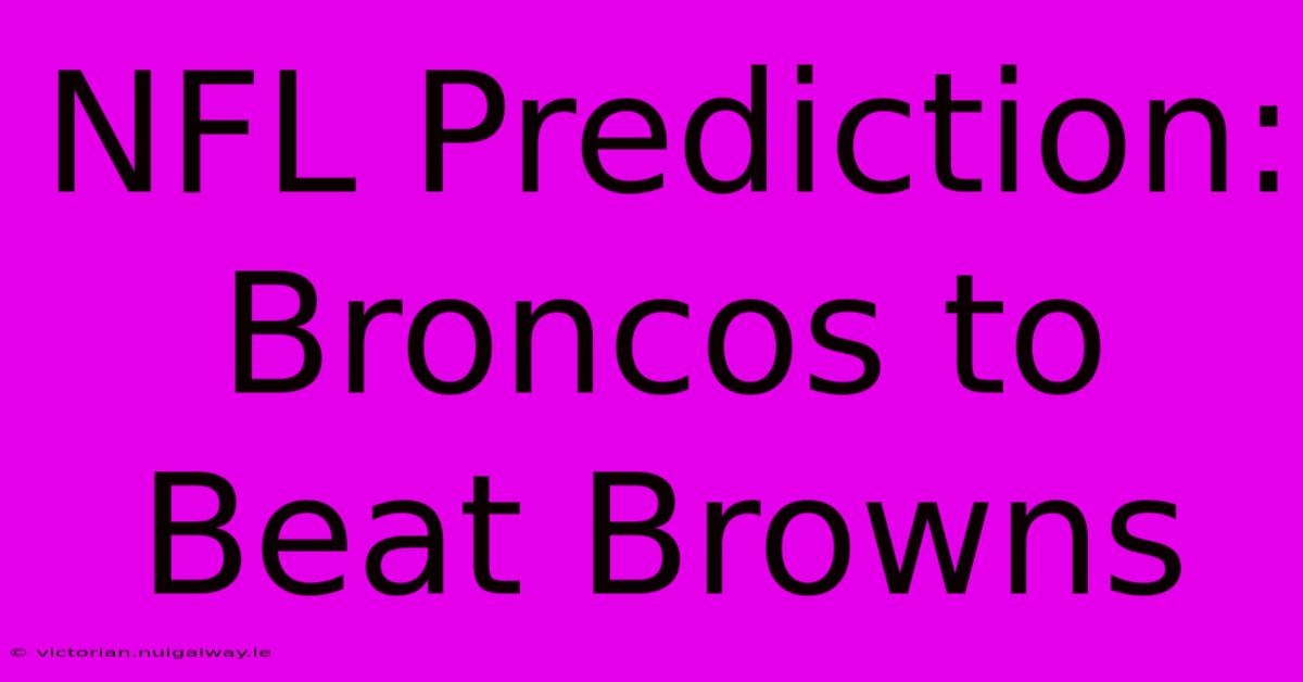 NFL Prediction: Broncos To Beat Browns