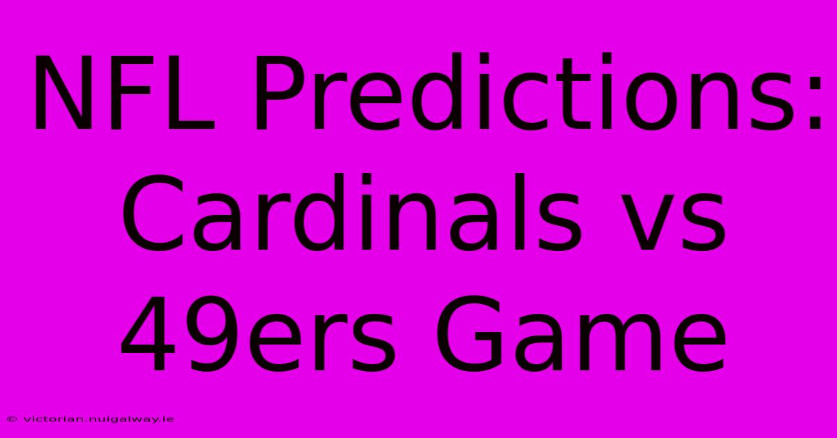 NFL Predictions: Cardinals Vs 49ers Game