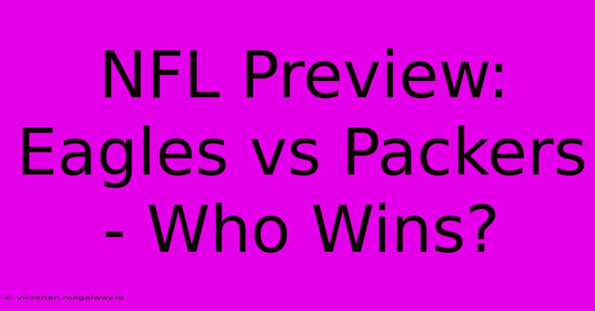 NFL Preview:  Eagles Vs Packers  - Who Wins?