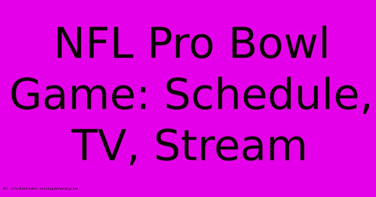 NFL Pro Bowl Game: Schedule, TV, Stream