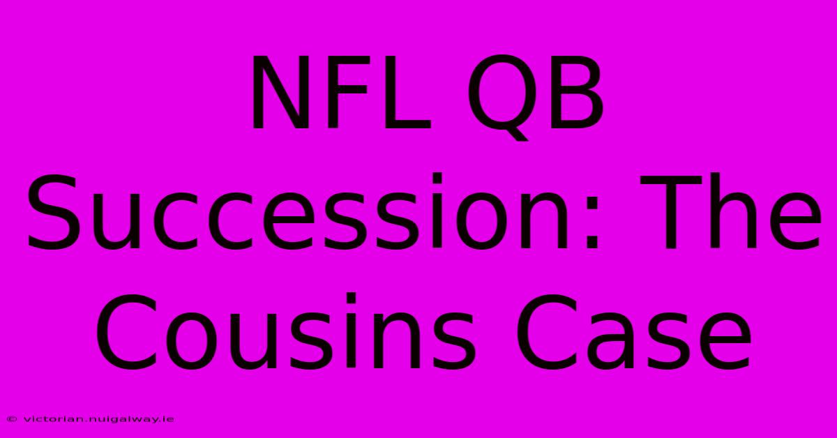 NFL QB Succession: The Cousins Case