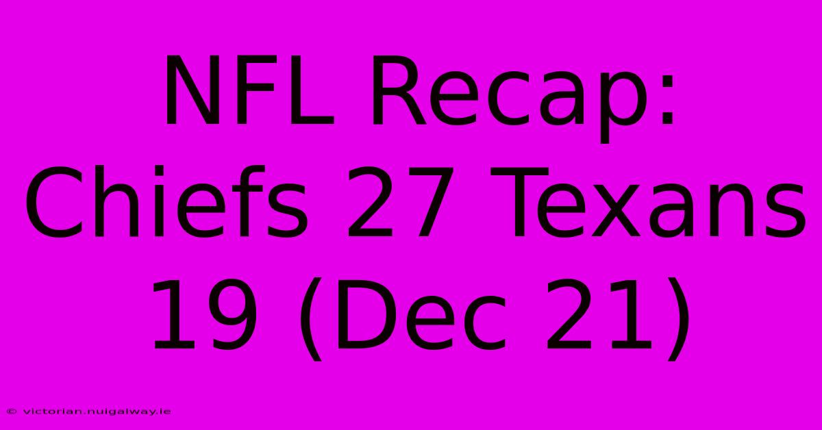 NFL Recap: Chiefs 27 Texans 19 (Dec 21)