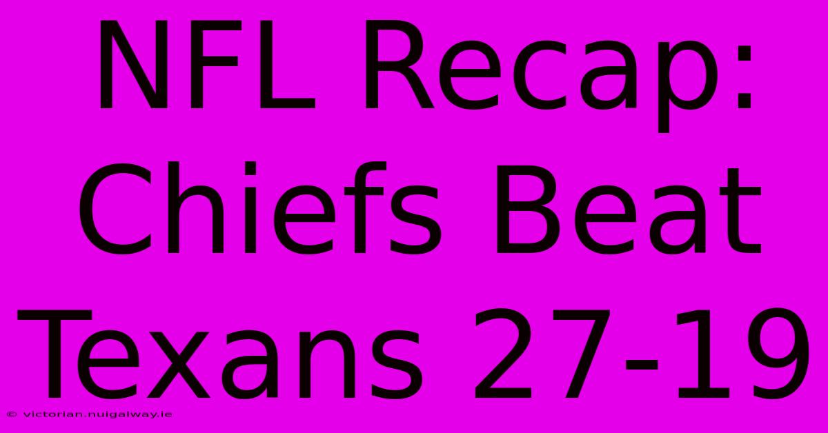 NFL Recap: Chiefs Beat Texans 27-19