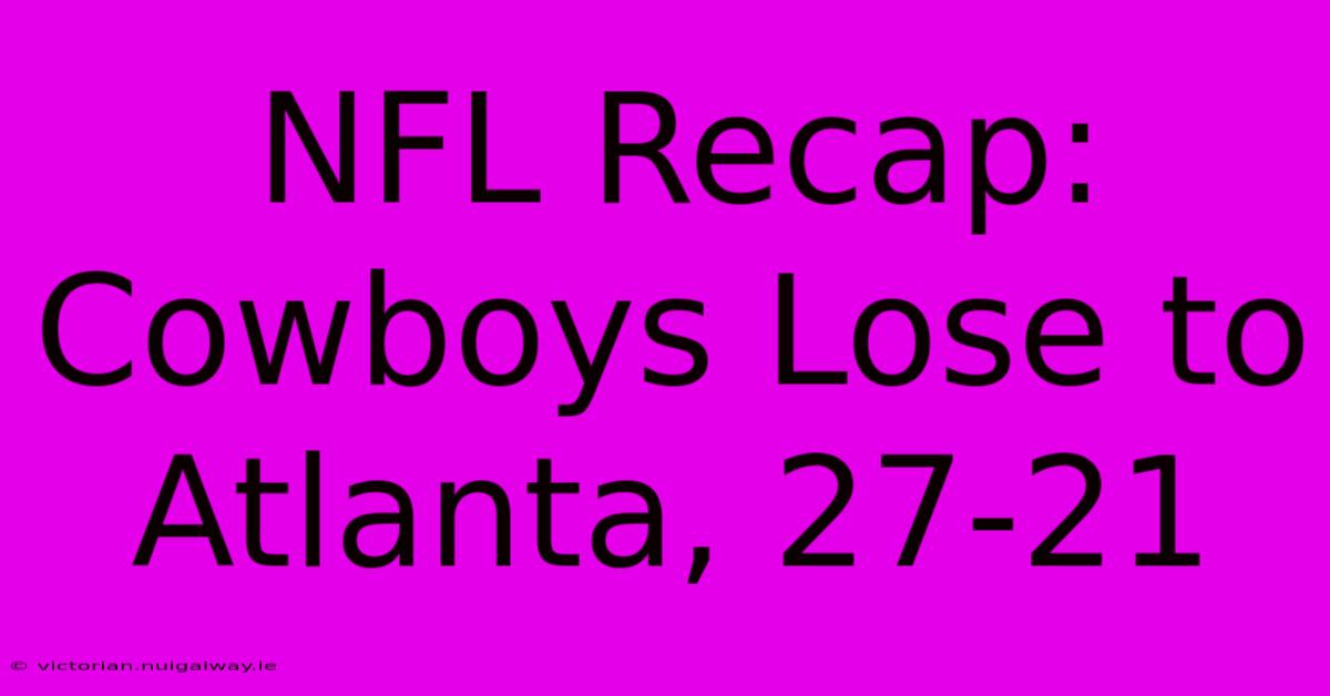 NFL Recap: Cowboys Lose To Atlanta, 27-21 