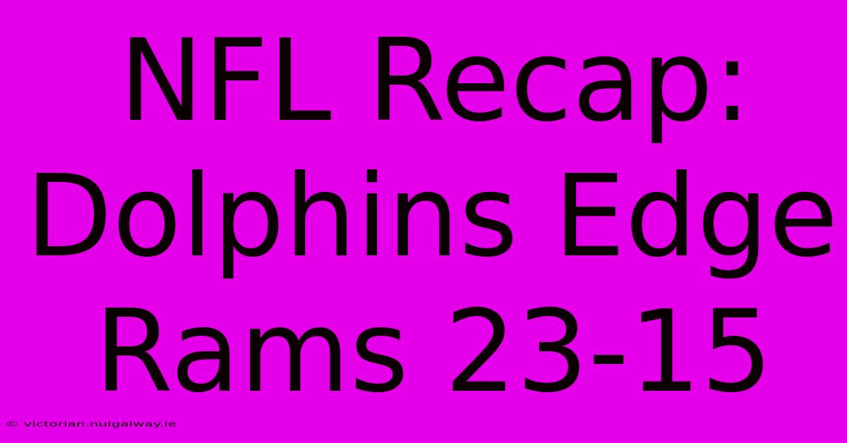 NFL Recap: Dolphins Edge Rams 23-15