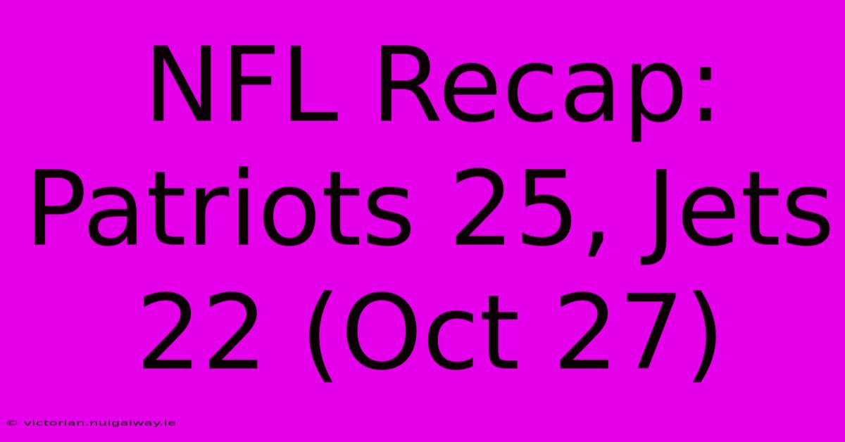 NFL Recap: Patriots 25, Jets 22 (Oct 27) 