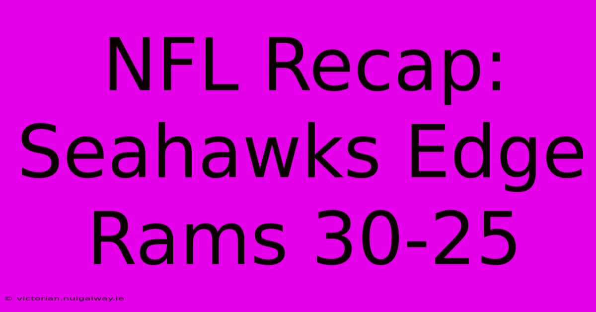 NFL Recap: Seahawks Edge Rams 30-25