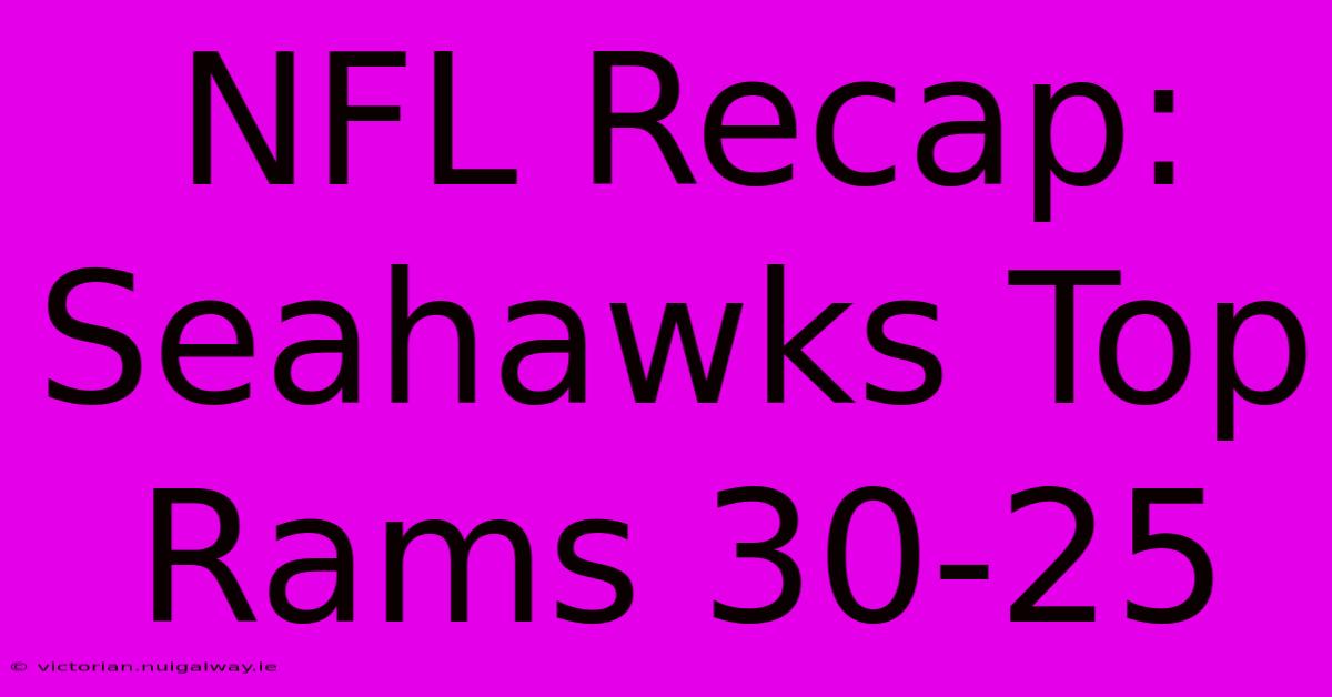 NFL Recap: Seahawks Top Rams 30-25