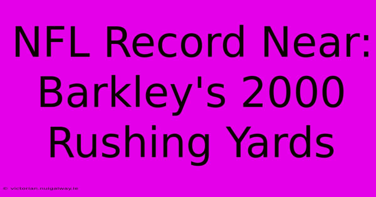 NFL Record Near: Barkley's 2000 Rushing Yards