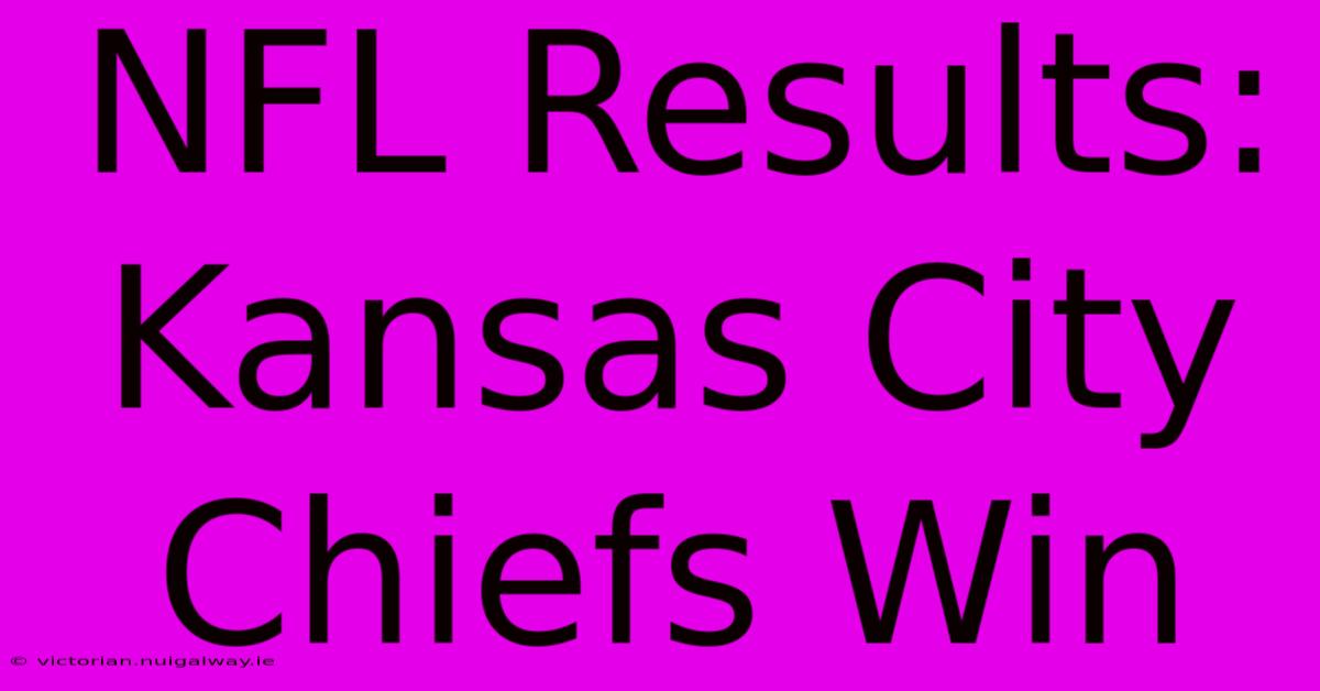 NFL Results: Kansas City Chiefs Win