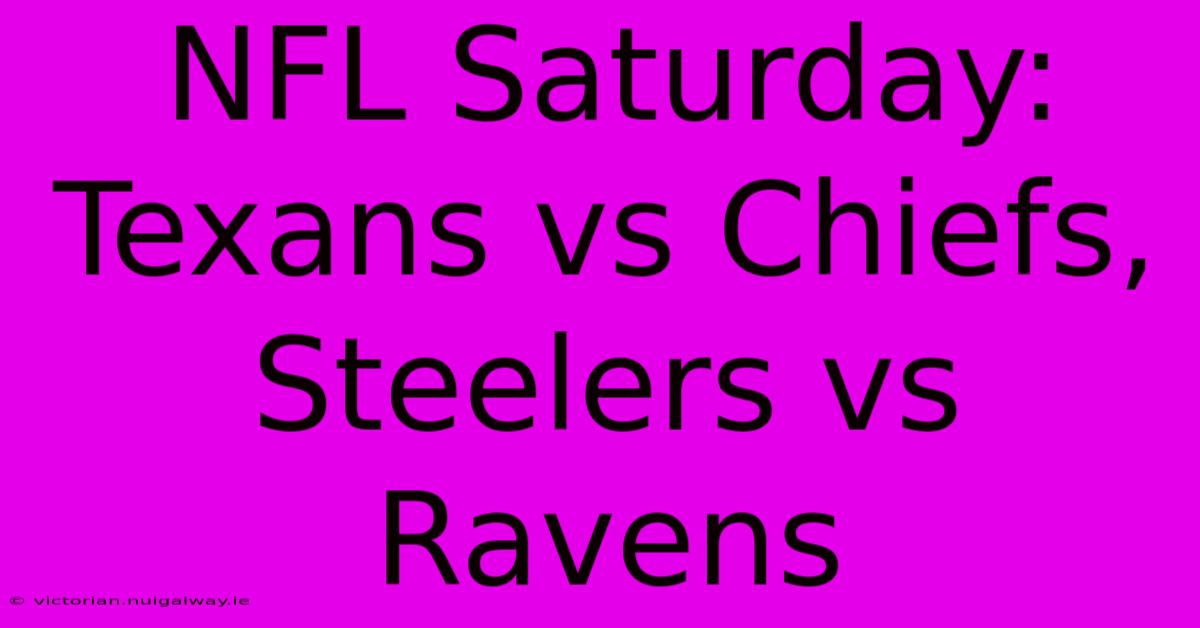 NFL Saturday: Texans Vs Chiefs, Steelers Vs Ravens