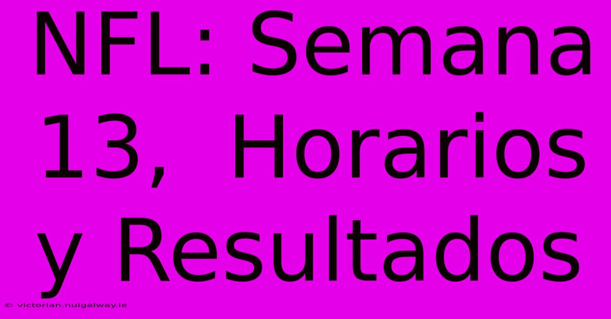 NFL: Semana 13,  Horarios Y Resultados