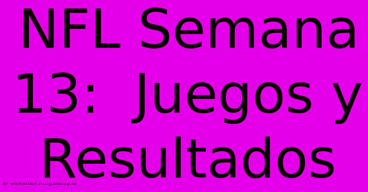 NFL Semana 13:  Juegos Y Resultados