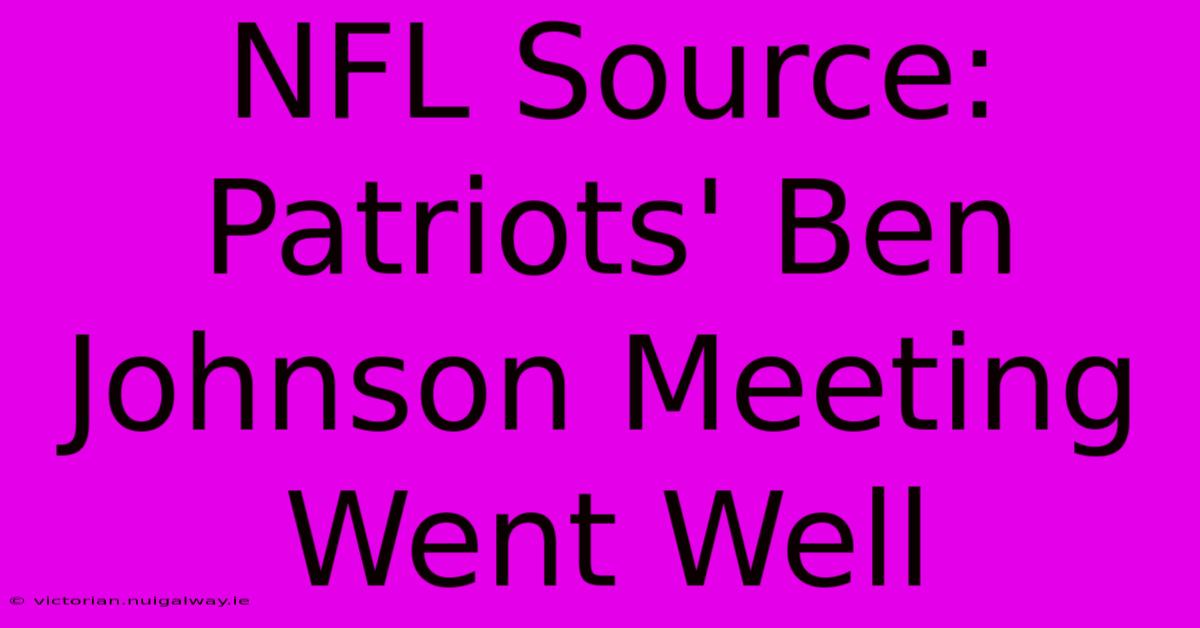 NFL Source: Patriots' Ben Johnson Meeting Went Well