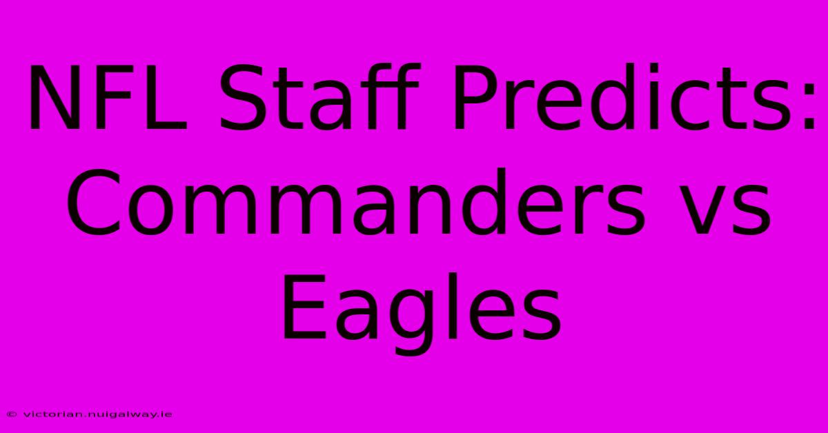 NFL Staff Predicts: Commanders Vs Eagles