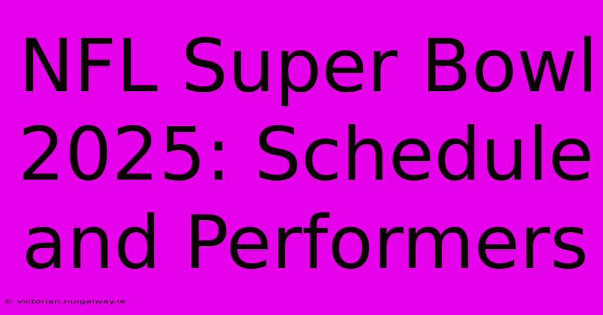 NFL Super Bowl 2025: Schedule And Performers