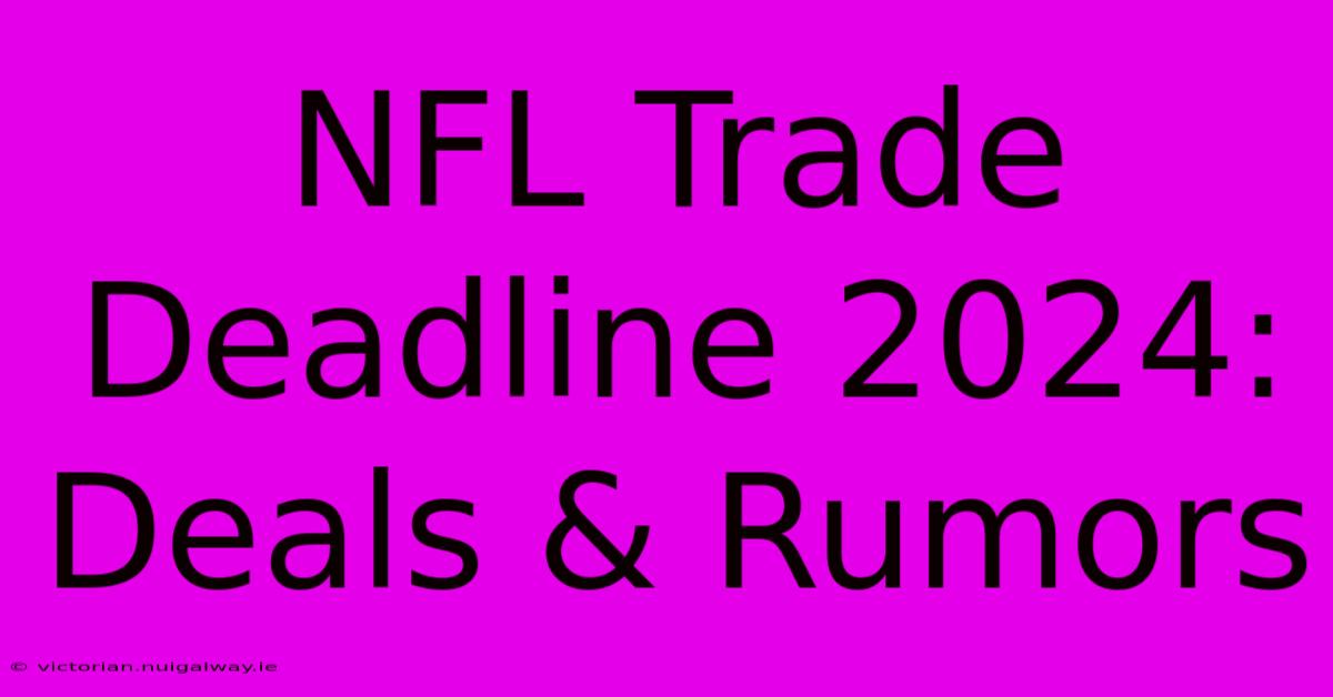 NFL Trade Deadline 2024: Deals & Rumors