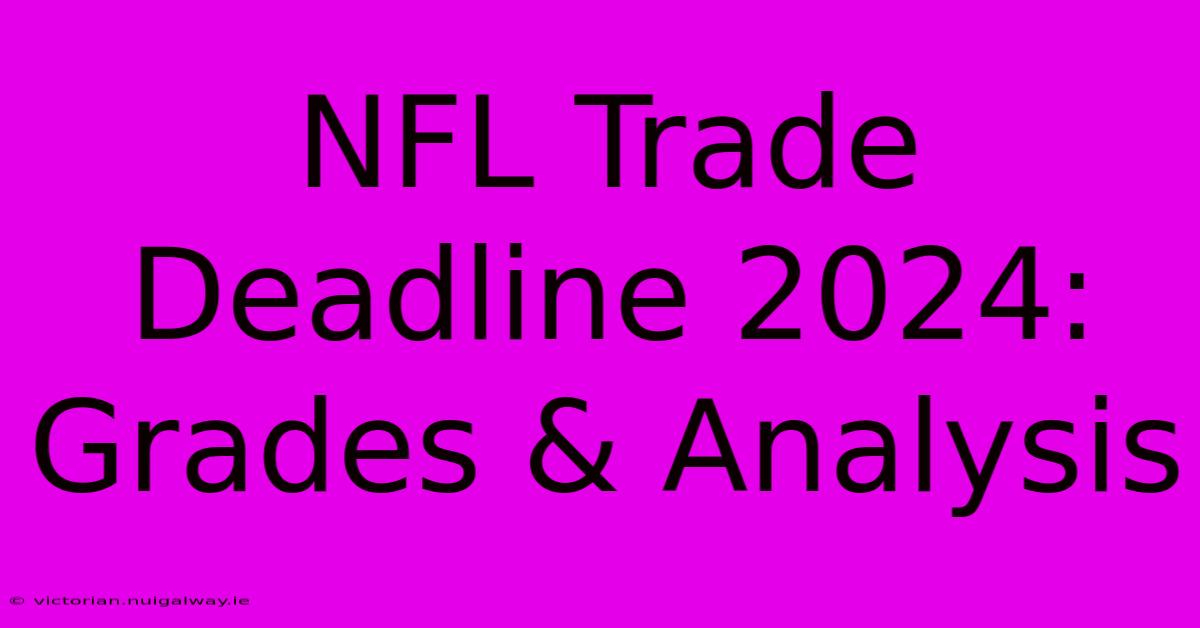 NFL Trade Deadline 2024: Grades & Analysis 