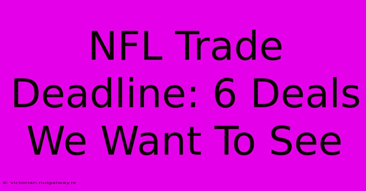 NFL Trade Deadline: 6 Deals We Want To See