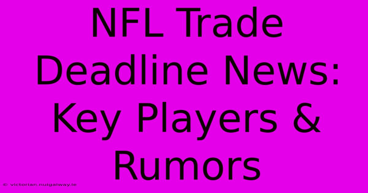 NFL Trade Deadline News: Key Players & Rumors 