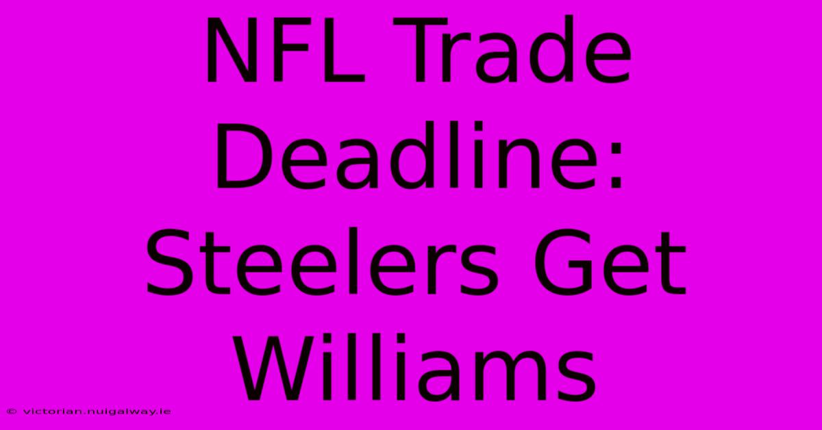 NFL Trade Deadline: Steelers Get Williams