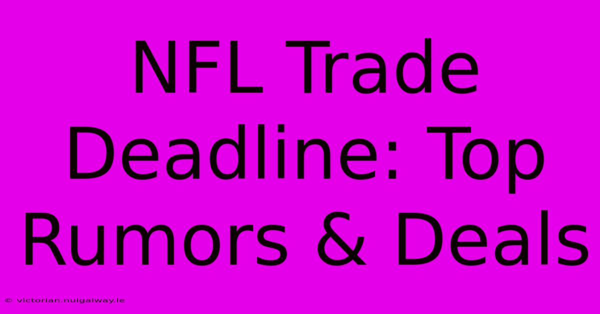 NFL Trade Deadline: Top Rumors & Deals