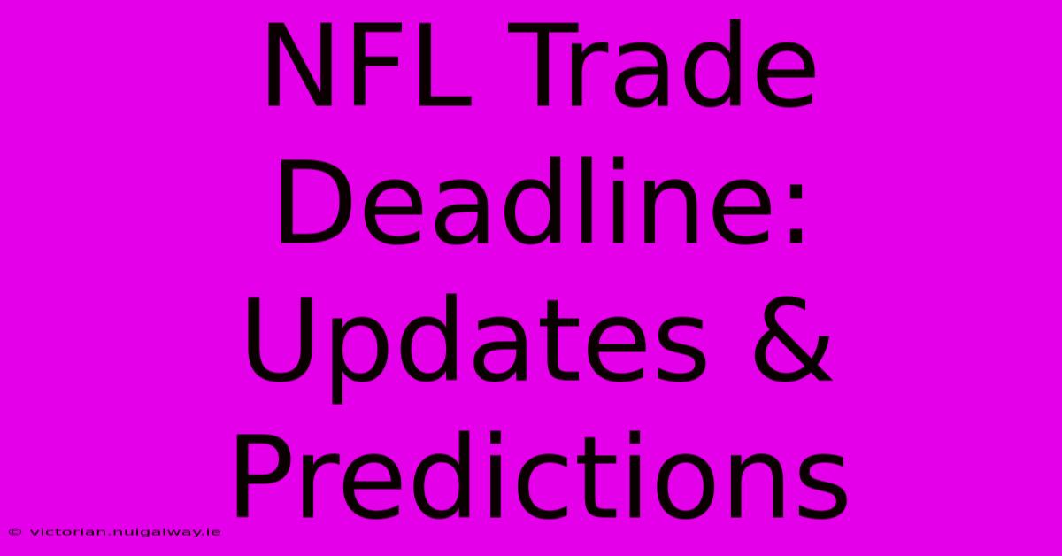 NFL Trade Deadline:  Updates & Predictions 