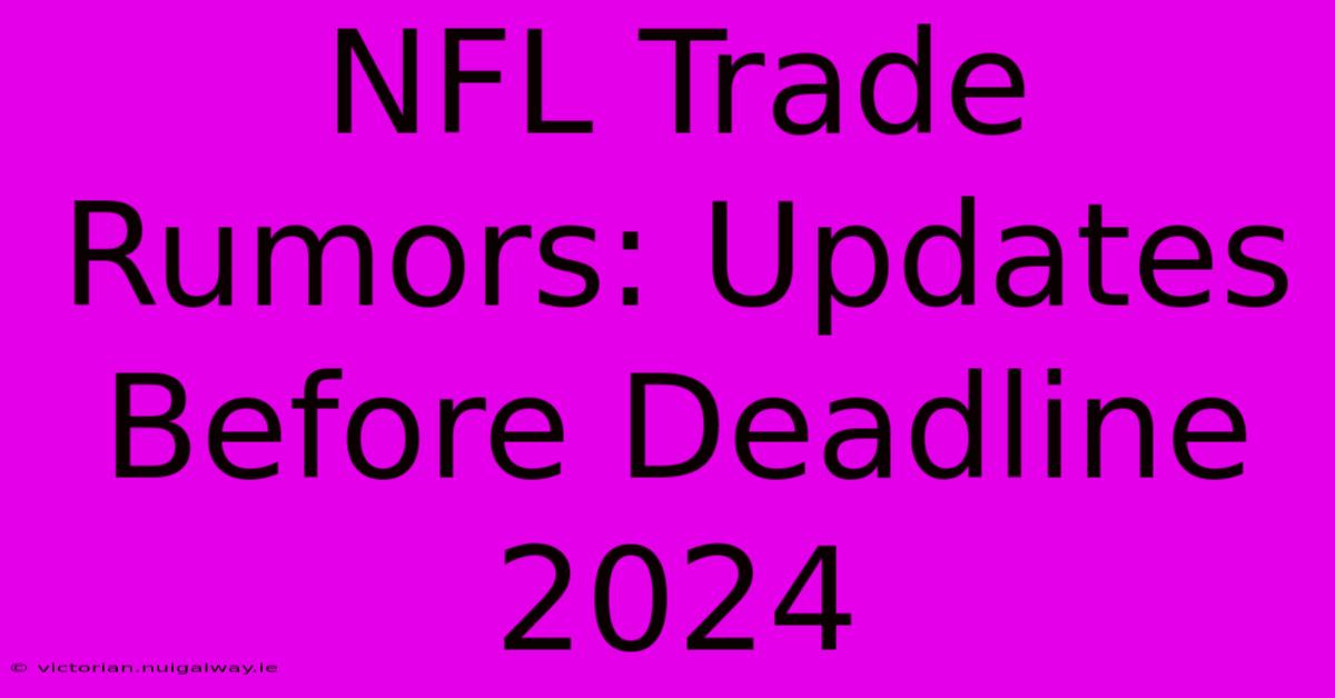 NFL Trade Rumors: Updates Before Deadline 2024