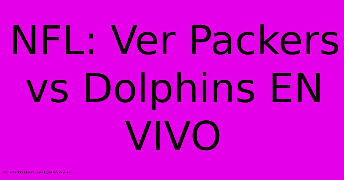 NFL: Ver Packers Vs Dolphins EN VIVO