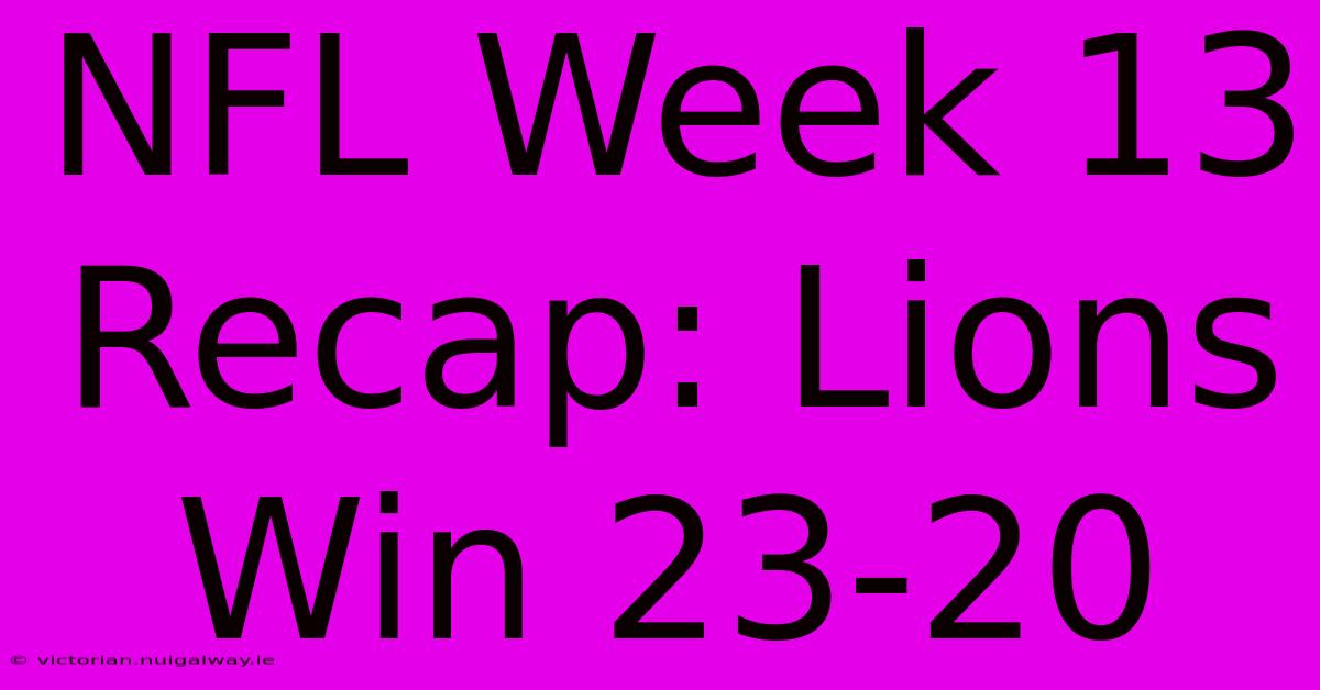 NFL Week 13 Recap: Lions Win 23-20