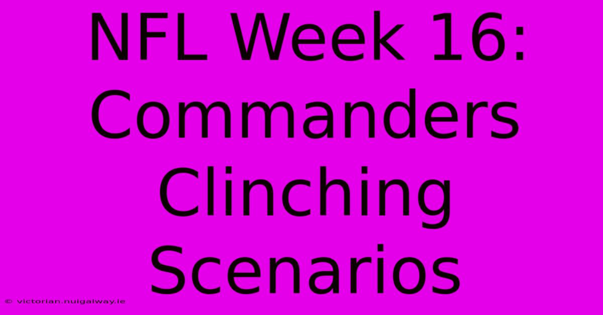 NFL Week 16: Commanders Clinching Scenarios