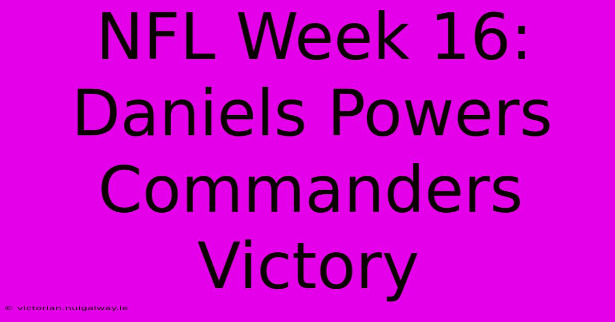 NFL Week 16: Daniels Powers Commanders Victory