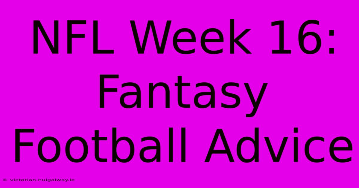 NFL Week 16: Fantasy Football Advice