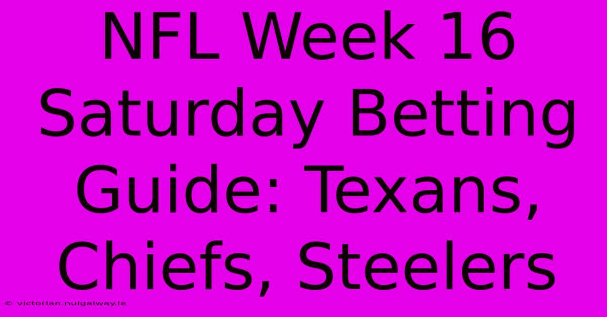 NFL Week 16 Saturday Betting Guide: Texans, Chiefs, Steelers