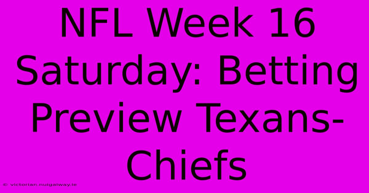 NFL Week 16 Saturday: Betting Preview Texans-Chiefs