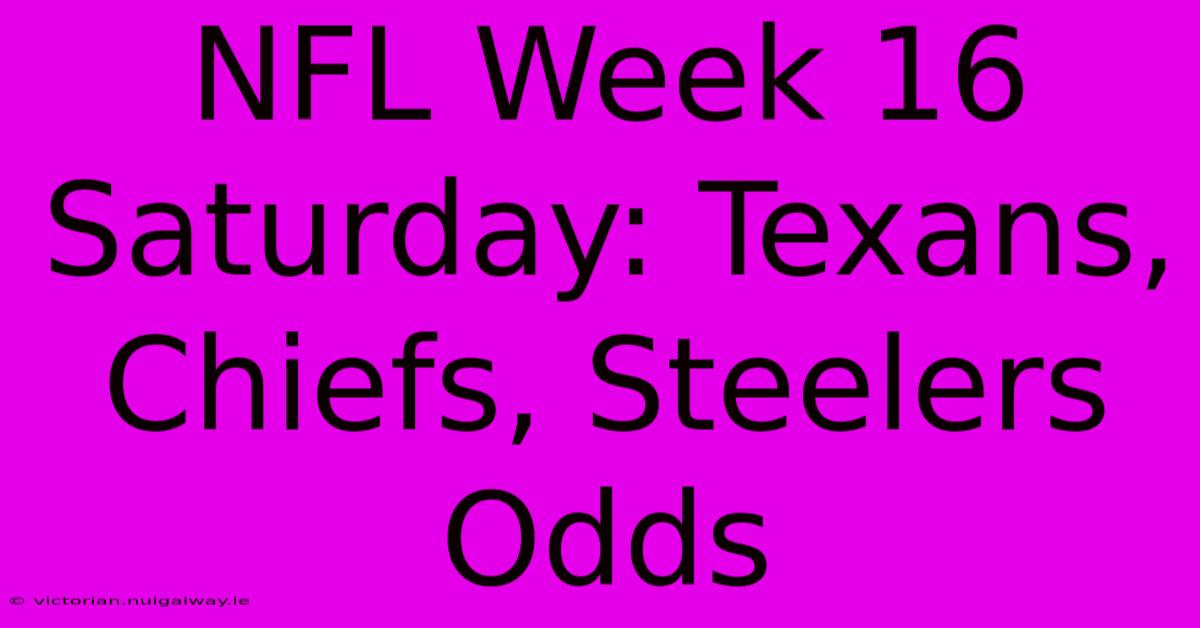 NFL Week 16 Saturday: Texans, Chiefs, Steelers Odds