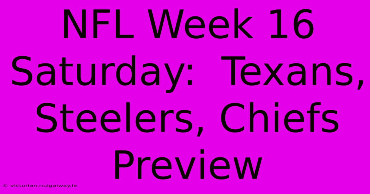 NFL Week 16 Saturday:  Texans, Steelers, Chiefs Preview