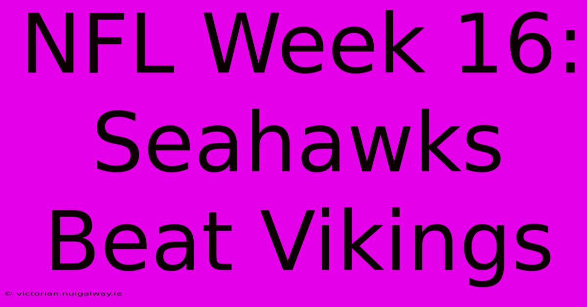 NFL Week 16:  Seahawks Beat Vikings