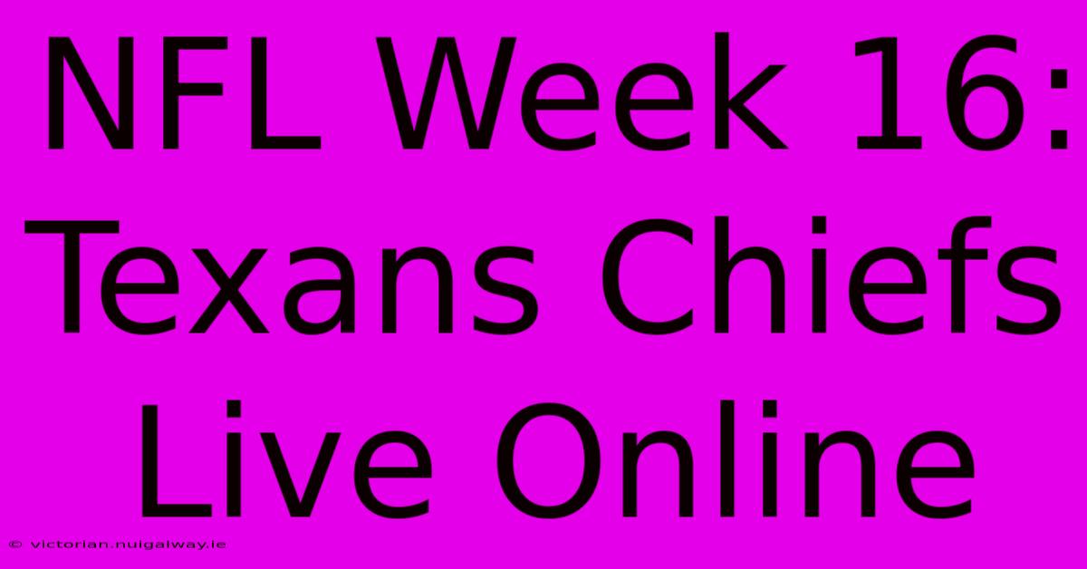 NFL Week 16: Texans Chiefs Live Online