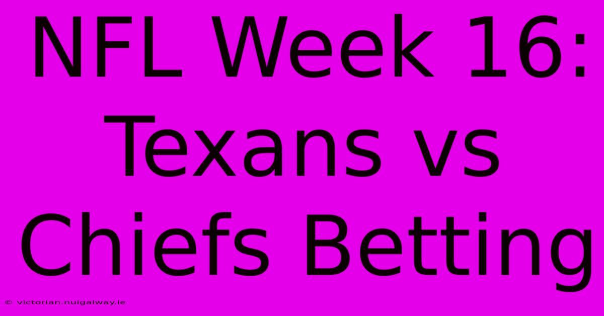 NFL Week 16: Texans Vs Chiefs Betting