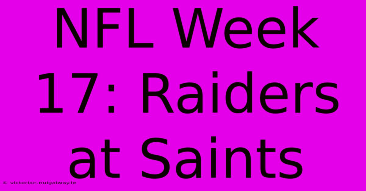 NFL Week 17: Raiders At Saints