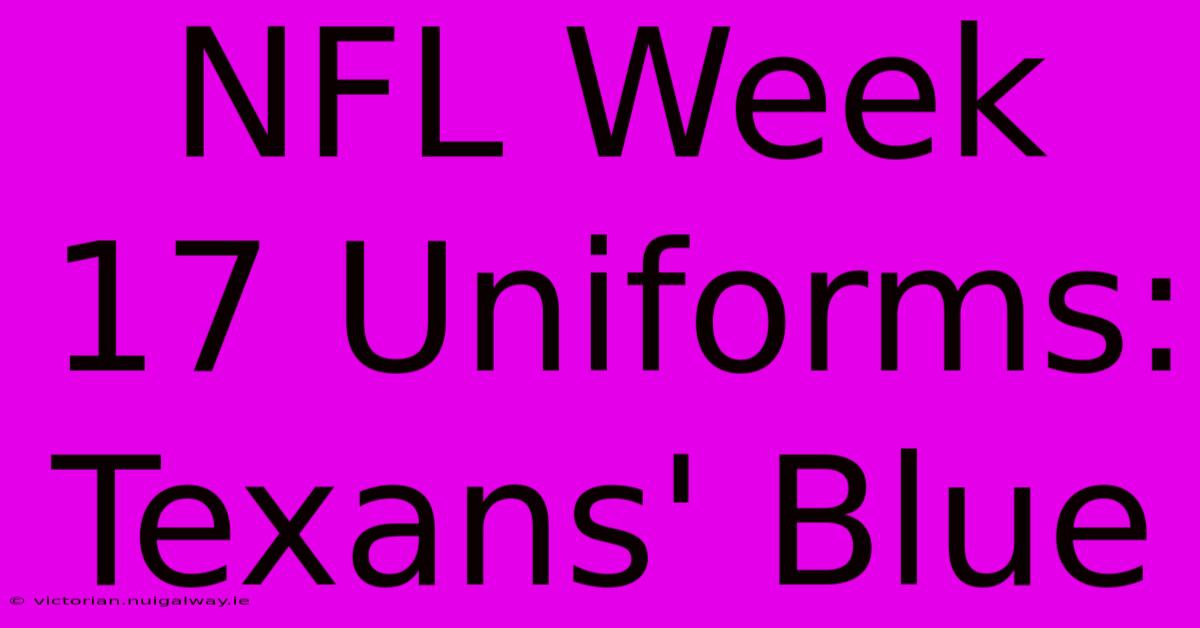 NFL Week 17 Uniforms: Texans' Blue