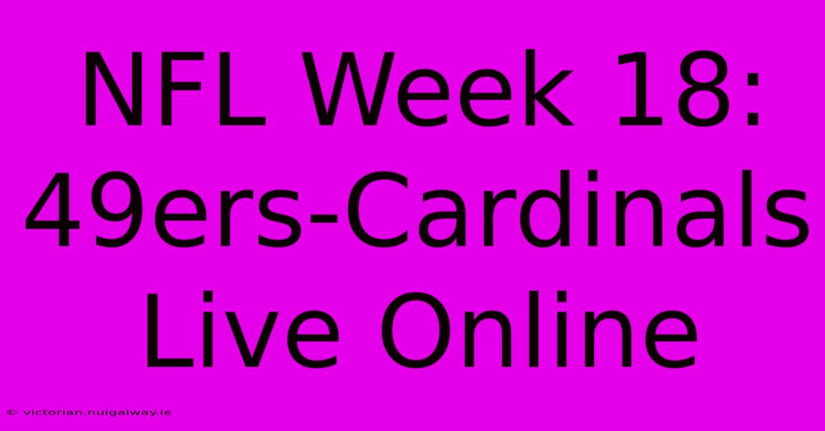 NFL Week 18: 49ers-Cardinals Live Online