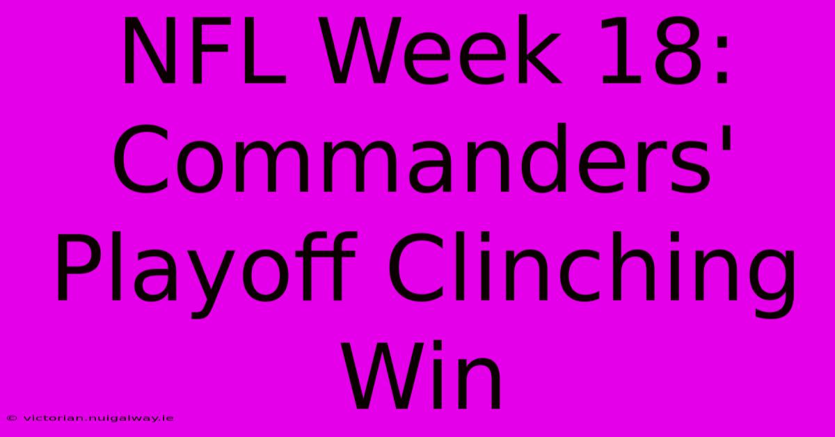 NFL Week 18: Commanders' Playoff Clinching Win